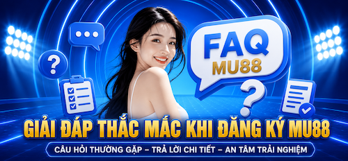 FAQ ĐĂNG KÝ MU88,NHỮNG THẮC MẮC THƯỜNG GẶP VÀ HƯỚNG DẪN CHI TIẾT