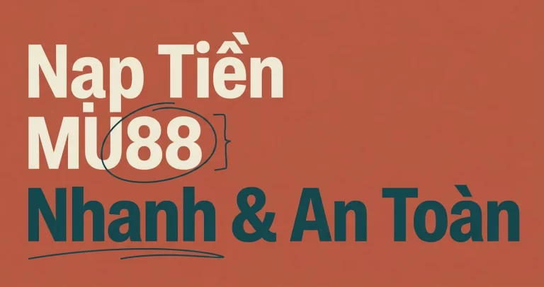 Hướng Dẫn Nạp Tiền MU88 Nhanh & An Toàn