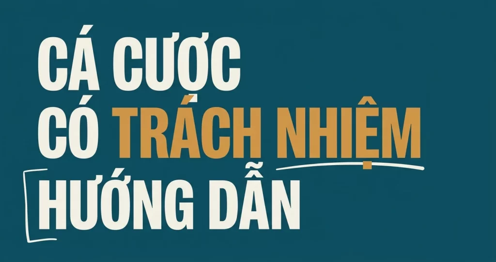 Chơi Cá Cược Có Trách Nhiệm: Hướng Dẫn Toàn Diện