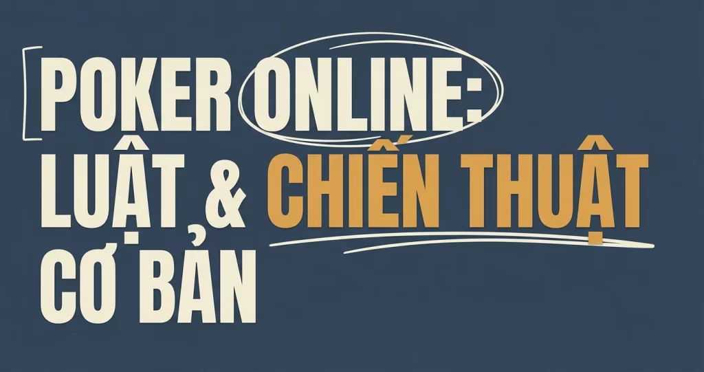 Cách Chơi Poker Online: Luật & Chiến Thuật Cơ Bản