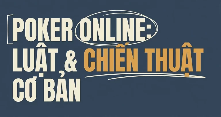Cách Chơi Poker Online: Luật & Chiến Thuật Cơ Bản