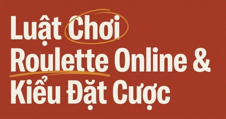 Luật Chơi Roulette Online & Các Kiểu Đặt Cược
